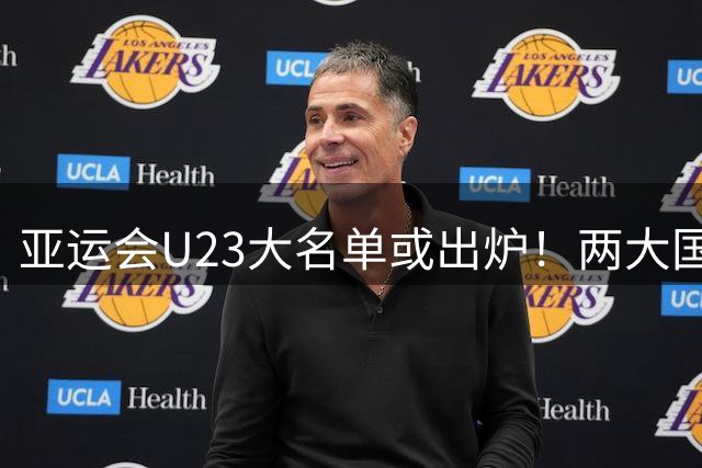 亚运会U23大名单或出炉！两大国足核心驰援，最强阵容冲击亚运奖牌