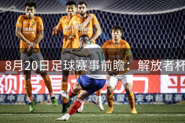 8月20日足球赛事前瞻：解放者杯、西甲与沙特联竞彩分析